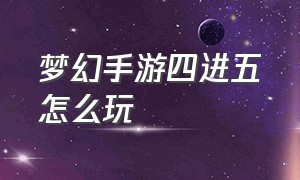 梦幻手游四进五怎么玩