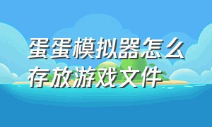 蛋蛋模拟器怎么存放游戏文件