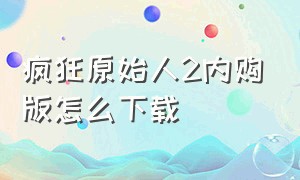 疯狂原始人2内购版怎么下载