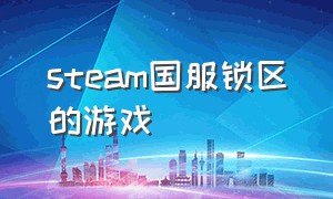 steam国服锁区的游戏