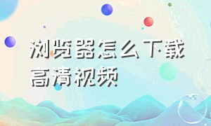 浏览器怎么下载高清视频