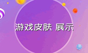 游戏皮肤 展示（游戏皮肤大全高清）