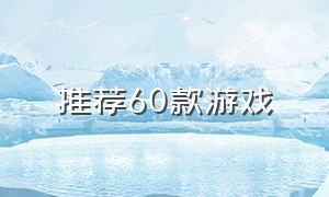 推荐60款游戏（最新十款最佳游戏）