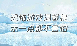 恐怖游戏温馨提示一点都不害怕