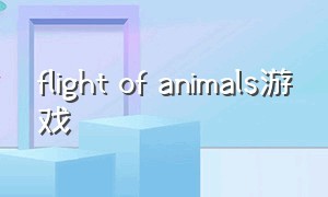 flight of animals游戏（flight for animals）