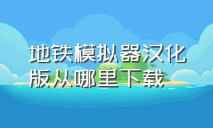 地铁模拟器汉化版从哪里下载（地铁模拟器破解版下载安装）