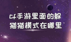 cf手游里面的躲猫猫模式在哪里