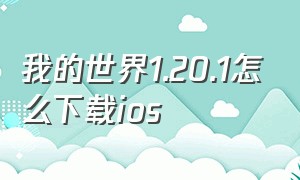 我的世界1.20.1怎么下载ios