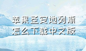 苹果圣安地列斯怎么下载中文版