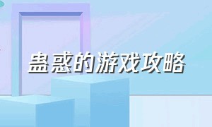 蛊惑的游戏攻略（蛊惑的游戏攻略视频）