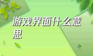 游戏界面什么意思