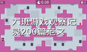 大班游戏观察记录200篇范文（大班游戏观察记录200篇范文怎么写）