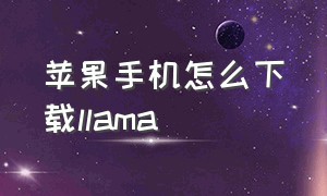 苹果手机怎么下载llama