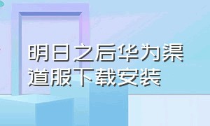 明日之后华为渠道服下载安装