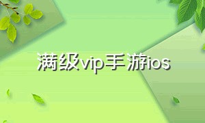 满级vip手游ios（ios满vip无限元宝手游）