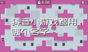 抖音小游戏都用哪个名字（抖音小游戏入口有多少种游戏）