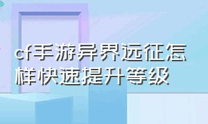 cf手游异界远征怎样快速提升等级