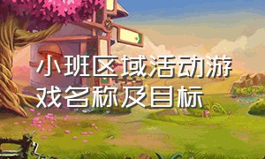 小班区域活动游戏名称及目标