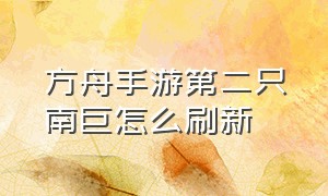 方舟手游第二只南巨怎么刷新