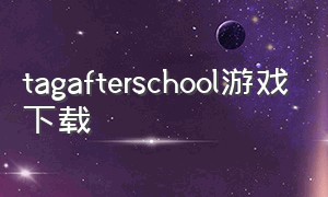 tagafterschool游戏下载（tag school）