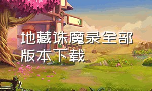 地藏诛魔录全部版本下载