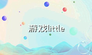 游戏little（big和little游戏）