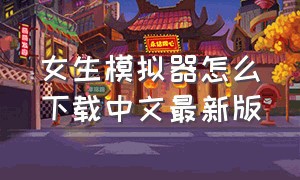 女生模拟器怎么下载中文最新版