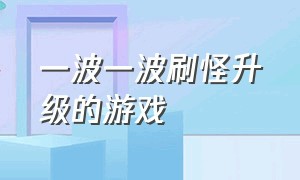 一波一波刷怪升级的游戏