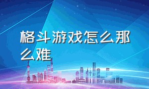 格斗游戏怎么那么难