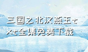 三国之北汉燕王txt全集免费下载