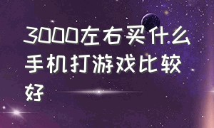 3000左右买什么手机打游戏比较好