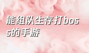 能组队生存打boss的手游