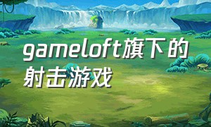 gameloft旗下的射击游戏