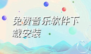 免费音乐软件下载安装（音乐软件免费版官方）