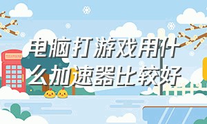 电脑打游戏用什么加速器比较好