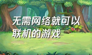 无需网络就可以联机的游戏