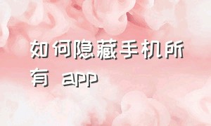 如何隐藏手机所有 app（如何隐藏手机桌面上的app）