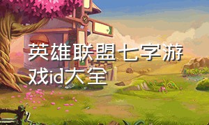 英雄联盟七字游戏id大全