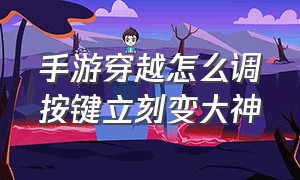 手游穿越怎么调按键立刻变大神