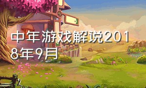 中年游戏解说2018年9月（中年游戏解说玩的游戏有哪些）