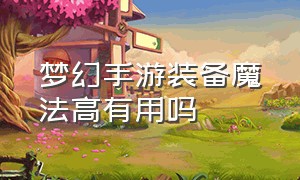 梦幻手游装备魔法高有用吗