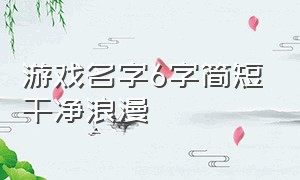 游戏名字6字简短干净浪漫