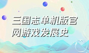 三国志单机版官网游戏发展史