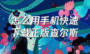 怎么用手机快速下载正版查尔斯