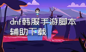 dnf韩服手游脚本辅助下载