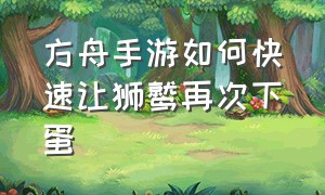 方舟手游如何快速让狮鹫再次下蛋