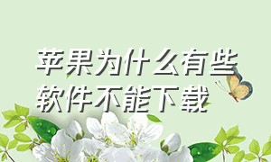 苹果为什么有些软件不能下载（苹果手机为什么很多软件不能下载）