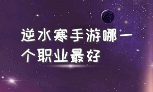 逆水寒手游哪一个职业最好