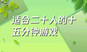 适合二十人的十五分钟游戏