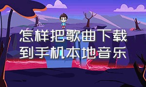 怎样把歌曲下载到手机本地音乐